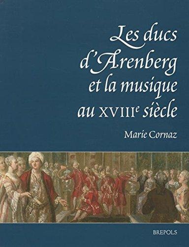 Cornaz, M. - Les Ducs D'arenberg Et La Musique Au Xviiie Siècle / Histoire D'une Collection Musicale