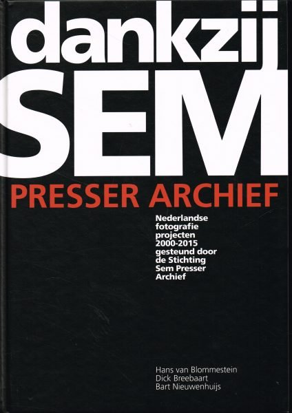 BLOMMENSTEIN, HANS VAN & EN ANDEREN. - Dankzij Sem Presser Archief. Nederlandse fotografie projecten 2000-2015. isbn 9789462261587