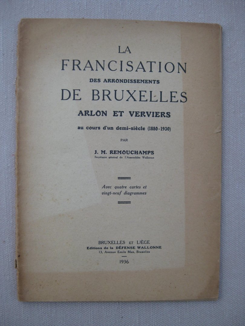 Remouchamps, J.M. - La francisation des arrondissements de Bruxelles, Arlon et Verviers au cours d'un demi-siècle (1280-1930).