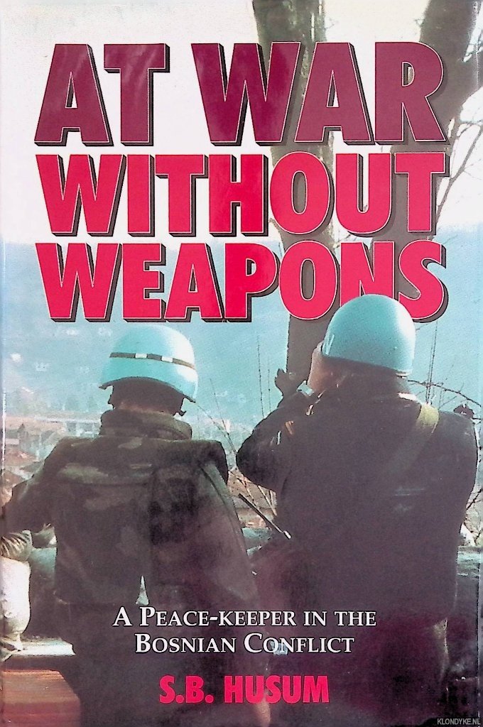 Husum, Soren Bo - At War Without Weapons: A Peace-keeper in the Bosnian Conflict