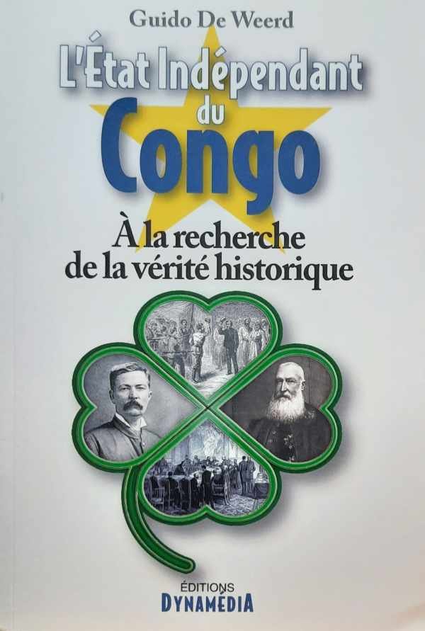 DE WEERD Guido - L'Etat Indépendant Du Congo - A La Recherche de la vérite historique