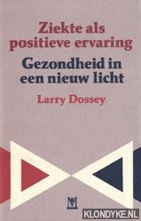 Dossey, Larry - Ziekte als positieve ervaring. Gezondheid in een nieuw licht