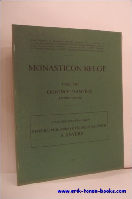 VAN DEN NIEUWENHUIZEN, J.; - MONASTICON BELGE. TOME VIII. PROVINCE D'ANVERS. PREMIER VOLUME. PRIEURE, PUIS ABBAYE DU SAINT-SAUVEUR A ANVERS,