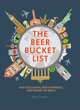 The Beer Bucket List - Over 150 Essential Beer Experiences from Around the World