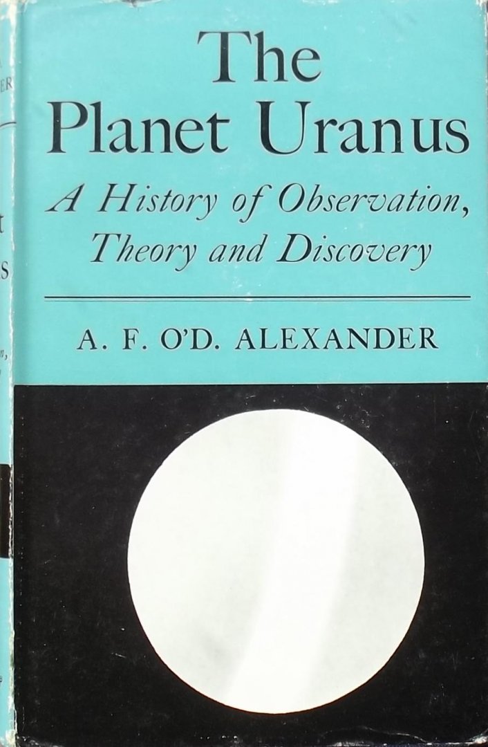 A.F. O'D Alexander. - The Planet Uranes. A History of observation, Theory and Discovery.