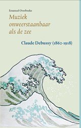 Muziek onweerstaanbaar als de zee - Claude Debussy 1862 1918