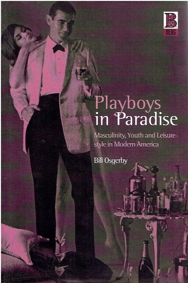 OSGERBY, Bill - Playboys in Paradise - Masculinity, Youth and Leisure-style in Modern America.