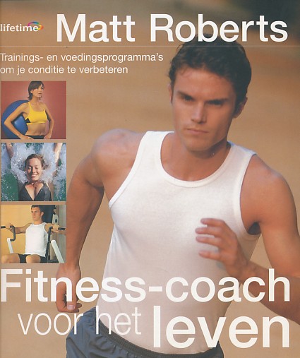 Roberts, Matt - Fitness-coach voor het leven. Trainings- en voedingsprogramma`s om je conditie te verbeteren.