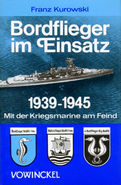 KUROWSKI, Franz - Bordflieger im Einsatz1939-1945 - Mit der Kriegsmarine am Feind