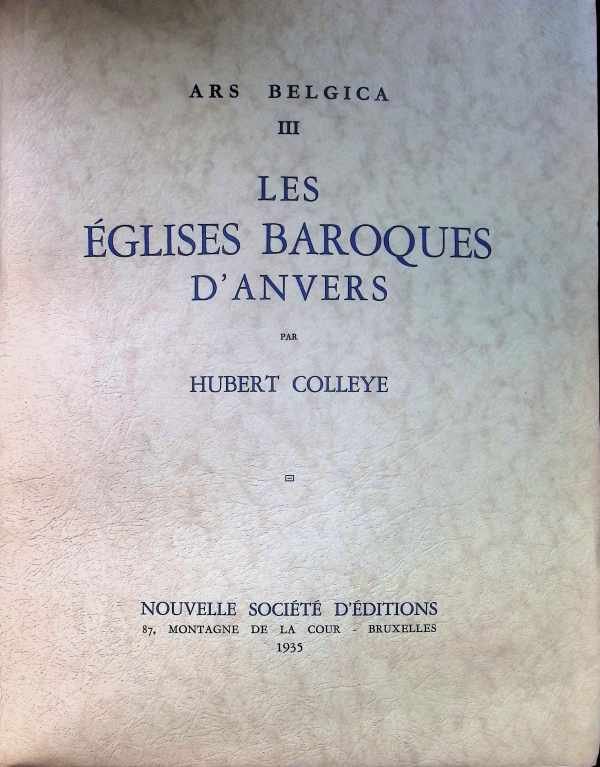 Hubert Colleye - Ars Belgica III Les Eglises Baroques d'Anvers
