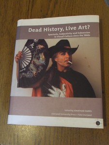 Harris, Jonathan - Dead History, Live Art? Spectacle, Subjectivity and Subversion in Visual Culture since the 1960s