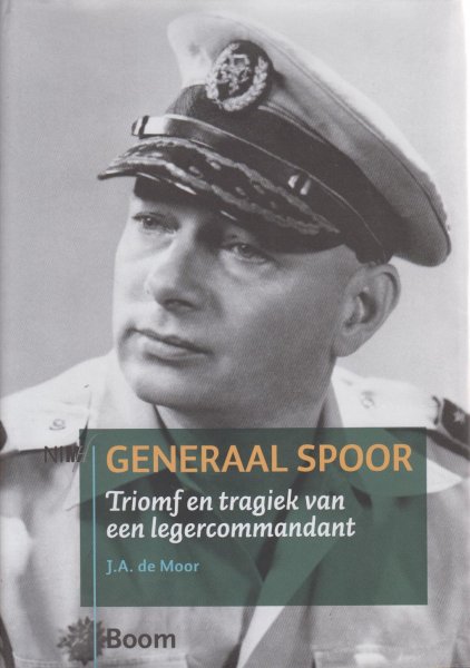 Moor, Jaap de - Generaal Spoor - Triomf en tragiek van legercommandant - Generaal Spoor was tot zijn plotselinge dood in mei 1949 bevelhebber van de Nederlandse troepen in Nederlands-Indie
