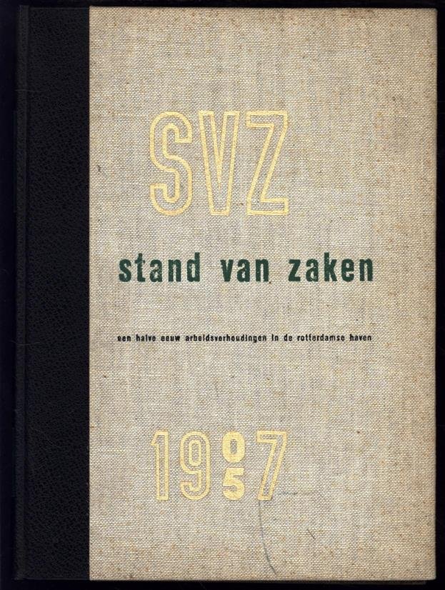 A J Teychiné Stakenburg - S.V.Z. : stand van zaken 1907-1957 : 50 jaar arbeidsverhoudingen in de Rotterdamse haven : gedenkboek bij het vijftigjarig bestaan der Scheepvaart Vereeniging Zuid.