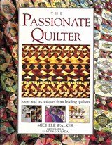 The passionate quilter - ideas and techniques from leading quilters