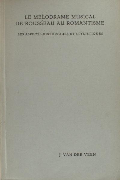 Veen, J. van der. - Le mélodrame musical de Rousseau au Romantisme. Ses aspect historique et stylistique