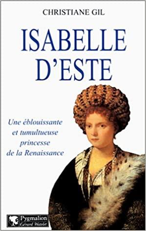 Gil, Christiane - Isabelle d'Este. Une éblouissante et tumultueuse princesse de la Renaissance