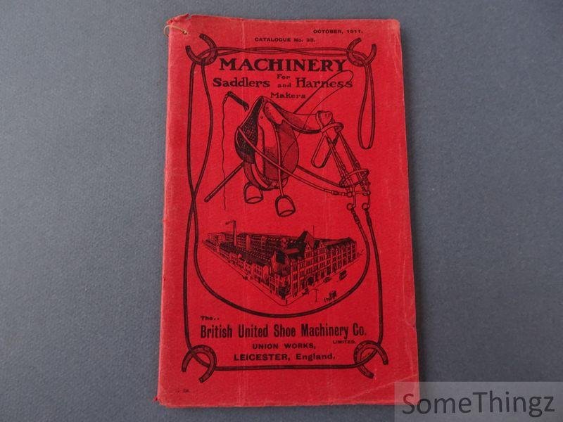 N/A. - British United Shoe Machinery Co. - Machinery for Saddlers and Harness Makers. Catalogue No. 33. October, 1911. Machinery for Saddlery, Belts, Harness, Brushes, Trunks, Footballs, Bags, Braces, Purses, Horse Clothing, Cycle Saddles, also for leather and cloth work for road and r...