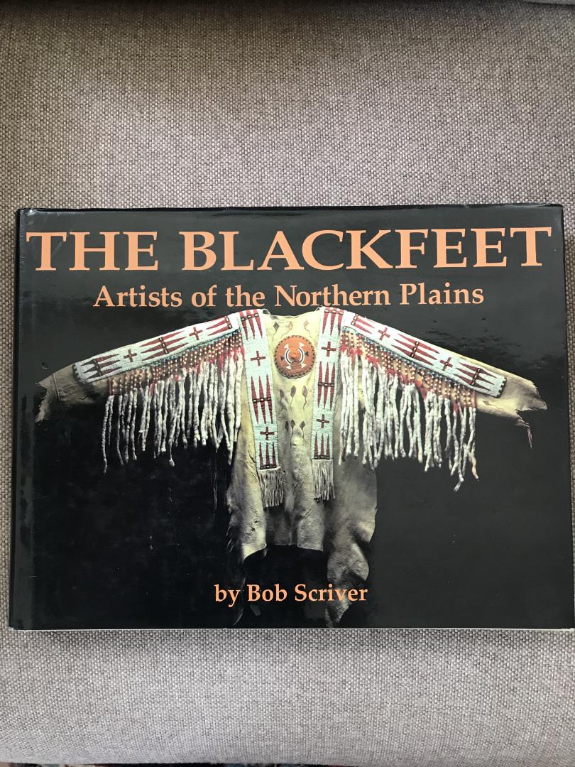 Scriver, Bob - The Blackfeet / Artists of the Northern Plains / The Scriver collection of Blackfeet Indian artifacts and related objects, 1894 - 1990