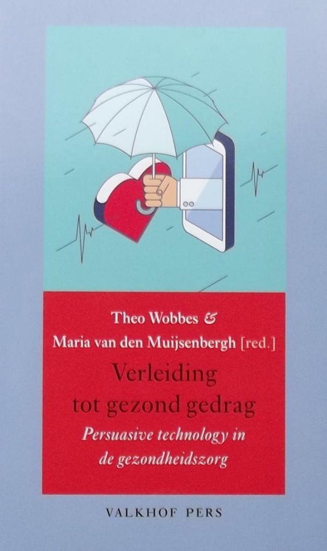 Theo Wobbes. / Maria van den  Muijsenbergh. - Verleiding tot gezond gedrag.Persuasive technology in de gezondheidszorg / Persuasive technology in de gezondheidszorg