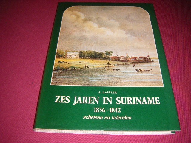A. Kappler - Zes jaren in Suriname 1836-1842. Schetsen en taferelen