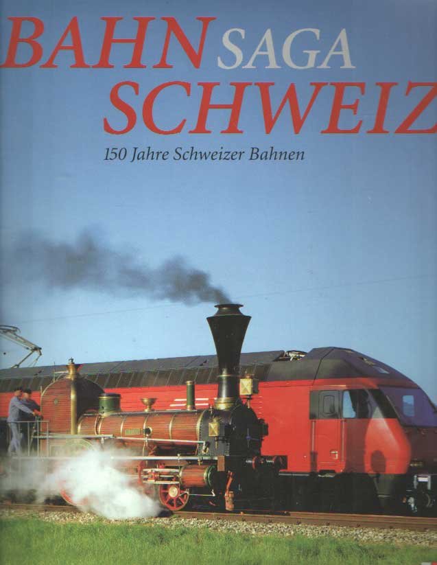 Arx, Heinz von [Hrsg.]; Graf, Barbara - Bahn-Saga Schweiz : 150 Jahre Schweizer Bahnen