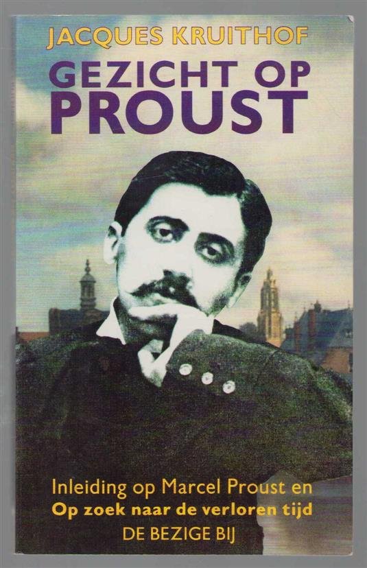 Jacques Kruithof - Gezicht op Proust : een inleiding op Marcel Proust en Op zoek naar de verloren tijd
