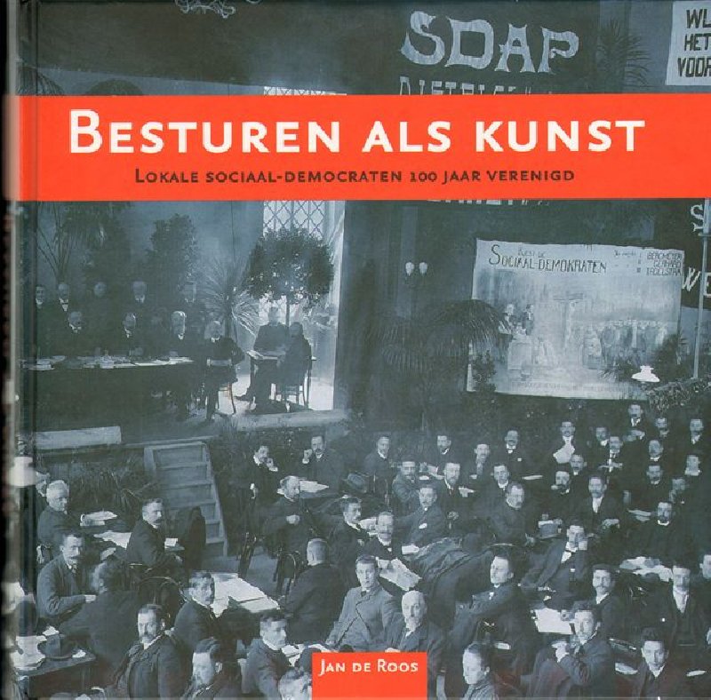 Roos, Jan de - Besturen als Kunst, Lokale Sociaal-Democraten 100 jaar verenigd, 263 pag. hardcover, gave staat