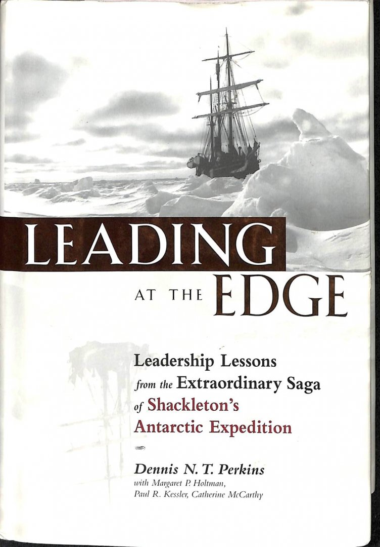 Perkins, Dennis N. T. - Leading at the Edge. Leadership Lessons from the Extraordinary Saga of Shackleton's Antarctic Expedition