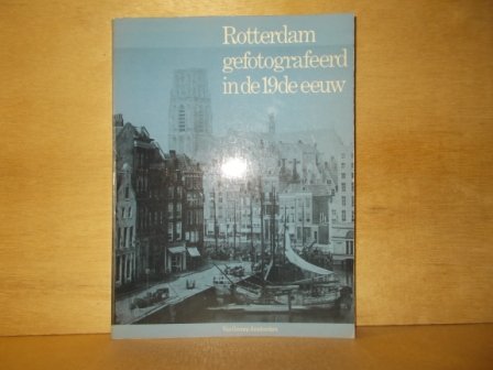 Nieuwenhuijzen, Kees ( samensteller ) - Rotterdam gefotografeerd in de 19de eeuw