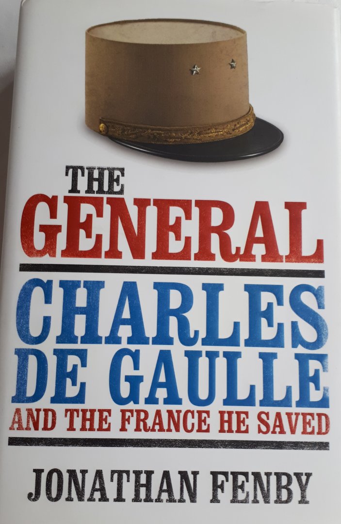 FENBY, Jonathan - The General. Charles the Gaulle and the France he saved