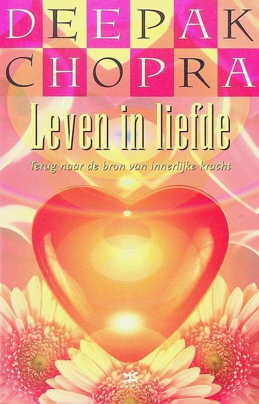 Chopra, Deepak - Leven in Liefde. Terug naar de bron van innerlijke kracht