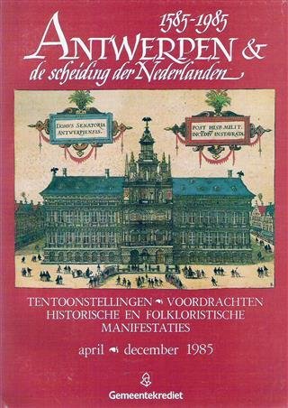 DE NAVE Francine, DENIJS L., e.a. - Antwerpen & de scheiding der Nederlanden 1585-1985. Tentoonstellingen, voordrachten, historische en folkloristische manifestaties