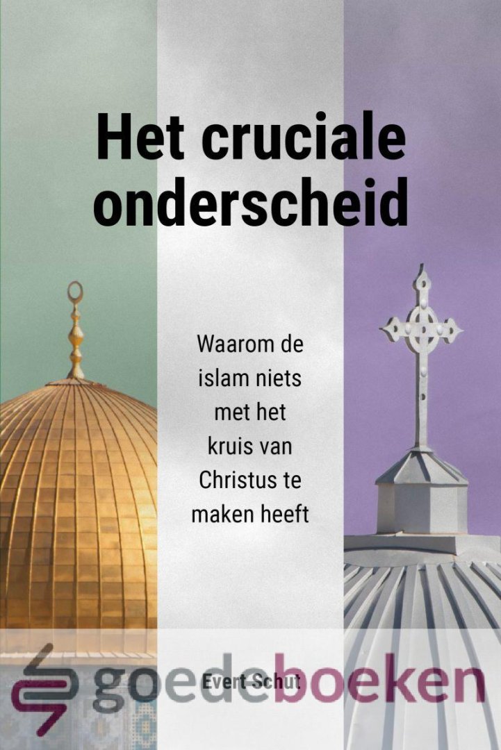 Schut, Evert - Het cruciale onderscheid *nieuw* nu van 18,95 voor --- Waarom de islam niets met het kruis van Christus te maken heeft