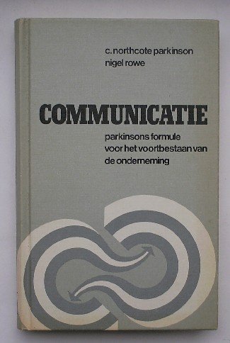 PARKINSON, C. NORTHCOTE & ROWE, NIGEL, - Communicatie. Parkinsons formule voor het voortbestaan van de onderneming.