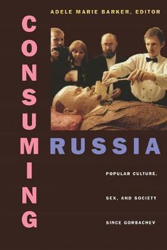 Barker, Adele Marie (ed.) - Consuming Russia : popular culture, sex, and society since Gorbachev.