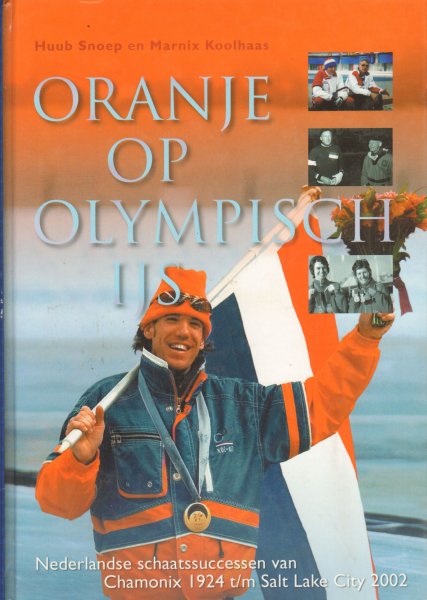 Snoep , Huub en Marnix Koolhaas - Oranje Op Olympisch IJs (Nederlandse schaatssuccessen van Chamonix 1924 t/m Salt Lake City 2002) , 271 pag. hardcover , zeer goede staat