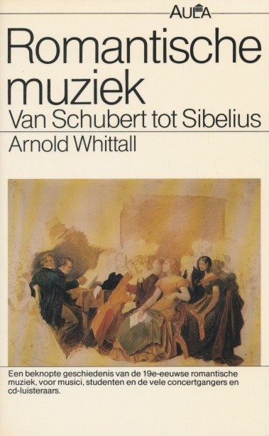 Whittall, Arnold - Romantische muziek. Van Schubert tot Sibelius. Een bekopte geschiedenis van de 19e-eeuwse muziek, voor musici, studenten, en de vele concertgangers en cd-luisteraars.