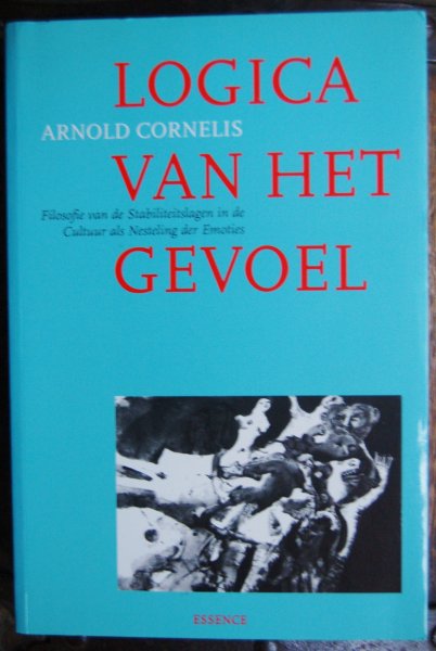 Cornelis, Arnold - Logica van het gevoel / Filosofie van de stabiliteitslagen in de Cultuur als Nesteling der Emoties
