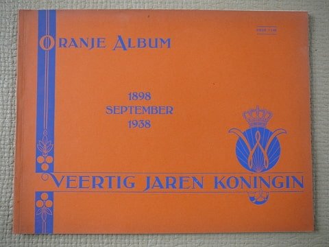 Wilhelmina - Oranje Album 1898 September 1938. Veertig jaren Koningin.De veertigjarige regeering van H.M.Koningin Wilhelmina.1898-6 setember-1938.