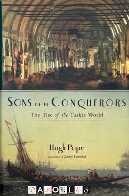 Hugh Pope - Sons of the Conquerors. The Rise of the Turkic World