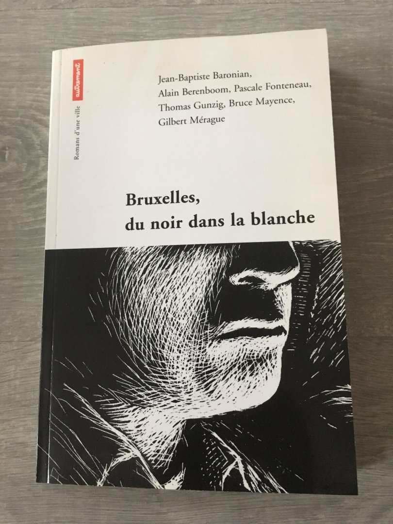 Jean-Baptiste Baronian, Alain Berenboom, Pascale Fonteneau, Thomas Gunzig, Bruce Mayence, Gilbert Méraque - Bruxelles, du Noir dans la blanche