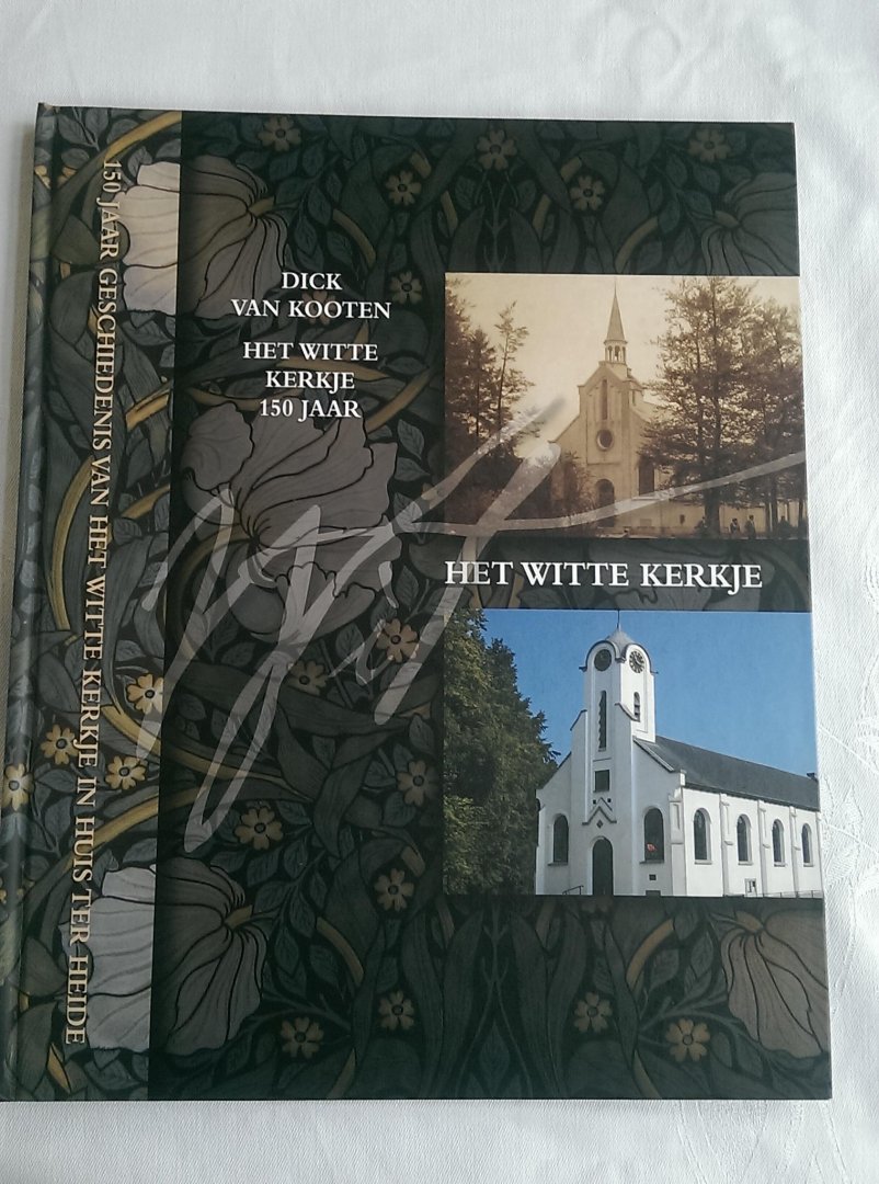 KOOTEN, DICK VAN - HET WITTE KERKJE. 150 jaar geschiedenis van het witte kerkje in Huis ter Heide
