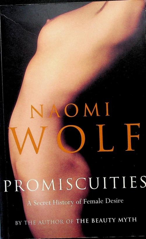 Wolf, Naomi - Promiscuities, A Secret History of Female Desire