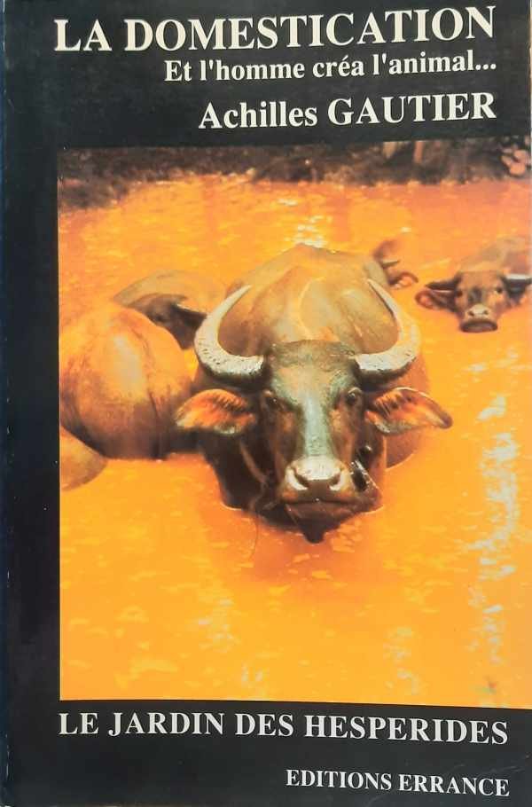 GAUTIER Achilles - La domestication - et l'homme créa ses animaux