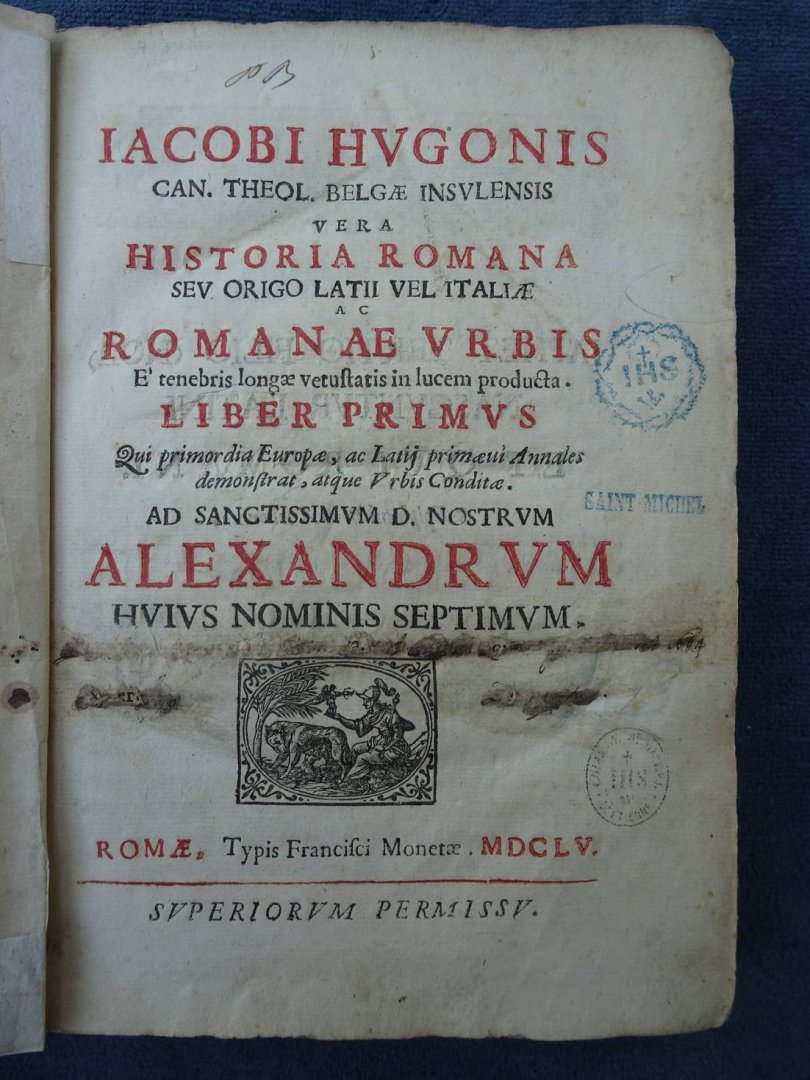 Hugonis, Jacobi. - Historia Romana sev origo Latii vel Italiae A C Romanae Urbis E' tenebris longae vetustatis in lucem producta. Liber Primus qui primor dia Europae,ac Latij primaeui Annales demonstrat, atque Urbis Conditae. Ad sanctissimum D.Nostrum Alexandrum...
