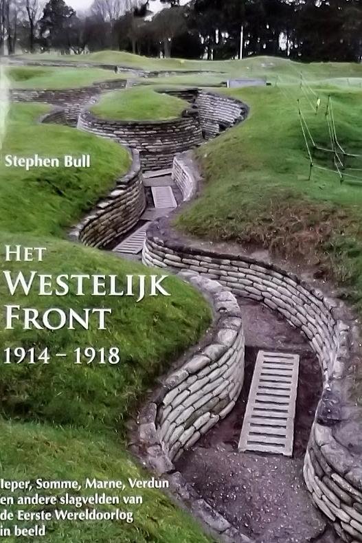 Bull, Stephen. - Het Westelijk Front 1914 - 1918. Ieper, Somme, Marne, Verdun en andere slagvelden van de Eeerste Wereldoorlog in beeld.