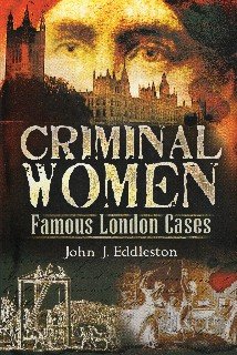 Eddleston, John J. - Criminal women : famous London cases.