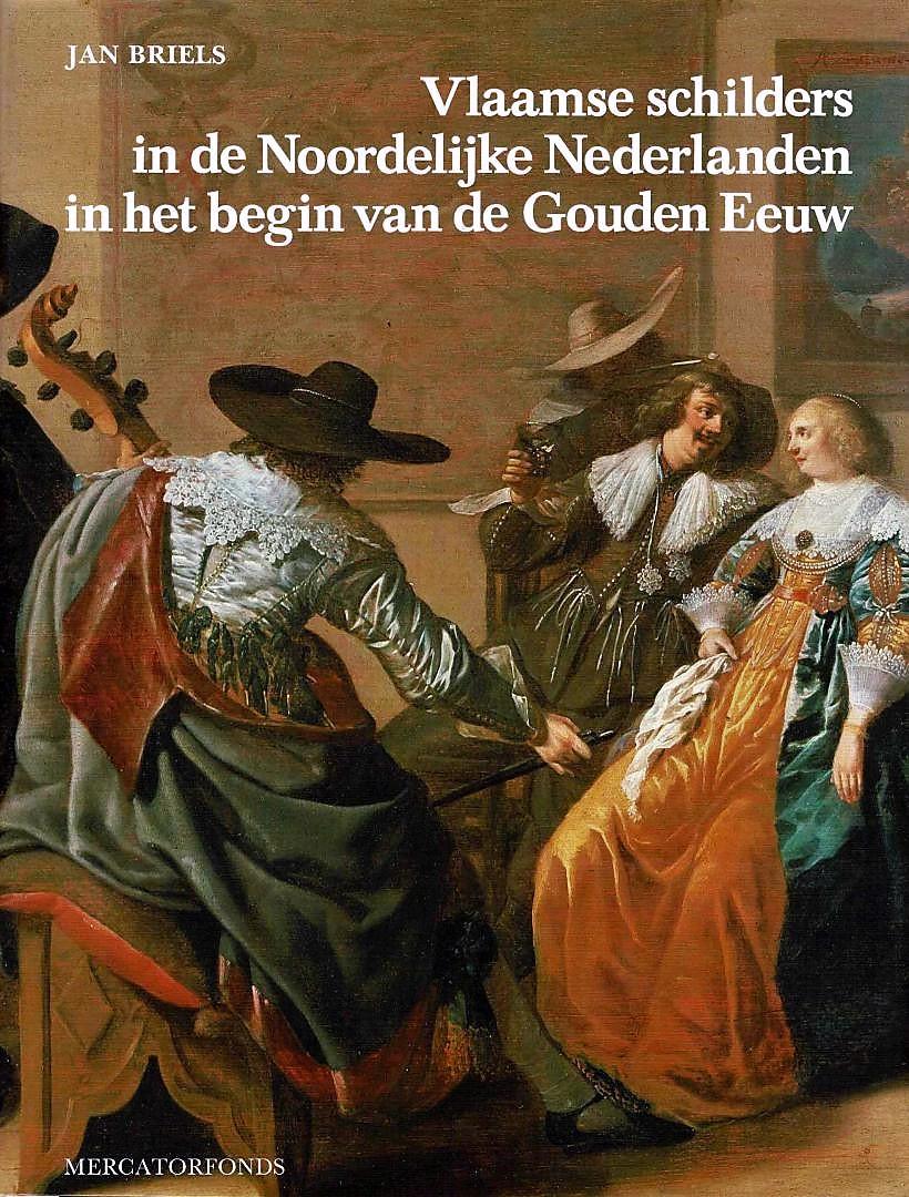 Briels, Jan - Vlaamse schilders in de Noordelyijke Nederlanden in het begin van de Gouden Eeuw
