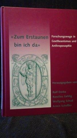 Dorka, R. & Gehlig, R. u.a. Hrsg., - Zum Erstaunen bin Ich da. Forschungswege in Goetheanismus und Anthroposohie.