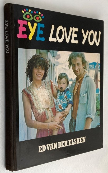 Elsken, Ed van der, - Eye love you. Mensenboek, vrouwen-, mannenboek, libido-, sex-, liefdes-, vriendschapsboek. Boek van geluk, verdriet, lijden, dood, strijd, moed, vitaliteit. [2e druk/ 2nd.ed.]
